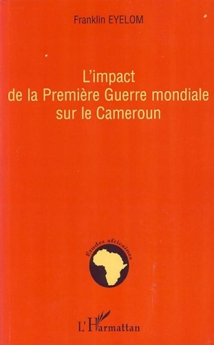 Franklin Eyelom - L'impact de la Première Guerre mondiale sur le Cameroun.