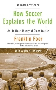 Franklin Foer - How Soccer Explains the World - An Unlikely Theory of Globalization.