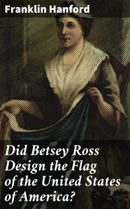 Did Betsey Ross Design the Flag of the United States of America?