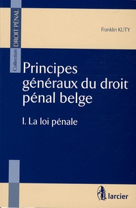Franklin Kuty - Principes généraux du droit pénal belge - Tome 1, La loi pénale.