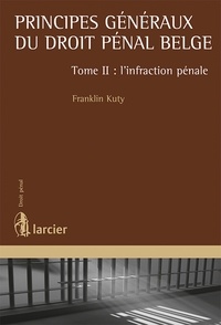 Franklin Kuty - Principes généraux du droit pénal belge - Tome 2, L'infraction pénale.