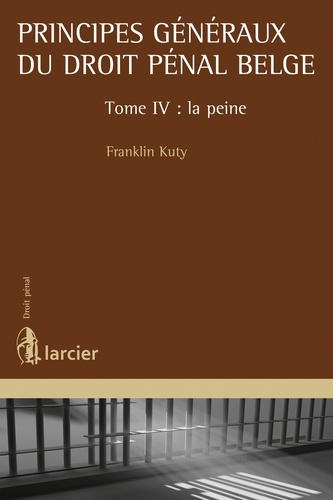 Franklin Kuty - Principes généraux du droit pénal belge - Tome IV, La peine.