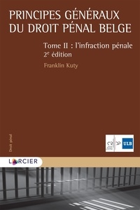 Franklin Kuty - Principes généraux du droit pénal belge - Tome II - L'infraction pénale.