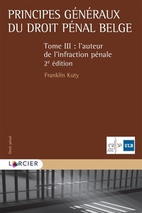 Franklin Kuty - Principes généraux du droit pénal belge - Tome III, L'auteur de l'infraction pénale.