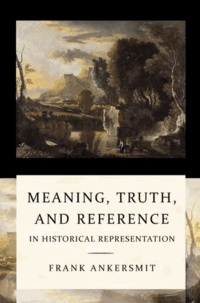 Franklin R. Ankersmit - Meaning, Truth and Reference in Historical Representation.