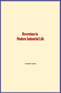 Télécharger le livre en ligne google Reversions in Modern Industrial Life par Franklin Smith 9782366597950