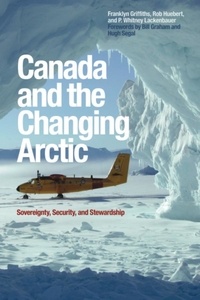 Franklyn Griffiths et Rob Huebert - Canada and the Changing Arctic - Sovereignty, Security, and Stewardship.