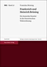 Frankreich und Heinrich Brüning - Ein deutscher Kanzler in der französischen Wahrnehmung.