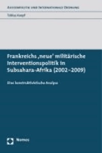 Frankreichs 'neue' militärische Interventionspolitik in Subsahara-Afrika (2002 - 2009) - Eine konstruktivistische Analyse.