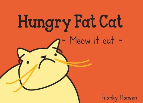 Hungry Fat Cat. Meow it out