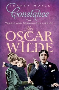 Franny Moyle - Constance - The Tragic and Scandalous Life of Mrs Oscar Wilde.