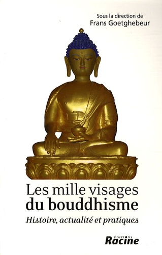 Frans Goetghebeur - Les mille visages du bouddhisme - Histoire, actualité et pratiques.