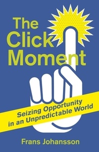 Frans Johansson - The Click Moment - Seizing Opportunity in an Unpredictable World.