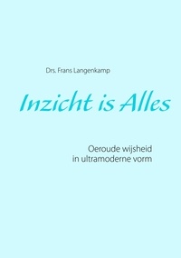 Frans Langenkamp - Inzicht is Alles - Oeroude wijsheid in ultramoderne vorm.