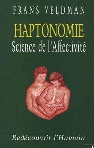 Frans Veldman - Haptonomie, science de l'affectivité - Redécouvrir l'Humain.