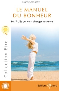 Frantz Amathy - Le manuel du bonheur : les 7 clés qui vont changer votre vie.