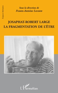 Frantz-Antoine Leconte - Josaphat-Robert Large - La fragmentation de l'être.