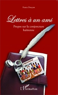 Frantz Douyon - Lettres à un ami - Propos sur la conjoncture haïtienne.