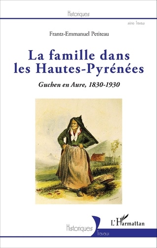 Frantz-Emmanuel Petiteau - La famille dans les Hautes-Pyrénées - Guchen en Aure, 1830-1930.