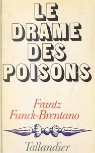 Frantz Funck-Brentano - Le drame des poisons.