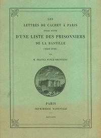 Frantz Funck-Brentano - Les lettres de cachet à Paris - Etude suivie d'une liste des prisonniers de la Bastille (1659-1789).