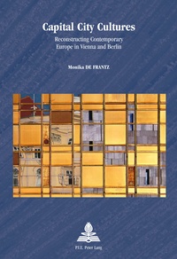 Frantz monika De - Capital City Cultures - Reconstructing Contemporary Europe in Vienna and Berlin.