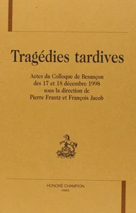 Tragedies Tardives. Actes Du Colloque De Besancon Des 17 Et 18 Decembre 1998