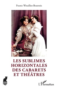 Frantz Wouilloz-Boutrois - Les sublimes Horizontales des cabarets et théâtres.