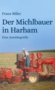 Franz Biller et Bettina Maier - Der Michlbauer in Harham - Eine Autobiografie.