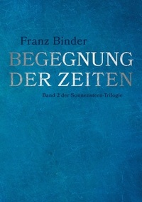 Franz Binder - Begegnung der Zeiten - Band 2 der Sonnenstern-Trilogie.
