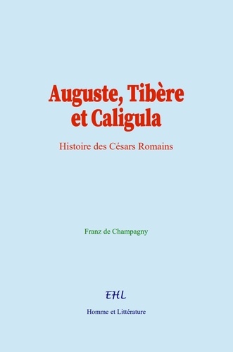 Auguste, Tibère et Caligula. Histoire des Césars Romains