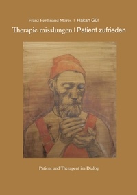Franz Ferdinand Mores et Hakan Gül - Therapie misslungen - Patient zufrieden - Patient und Therapeut im Dialog.