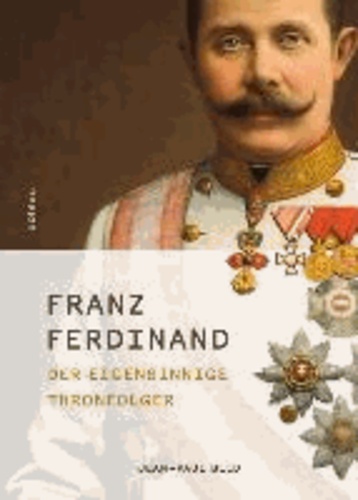 Franz Ferdinand - Der eigensinnige Thronfolger.