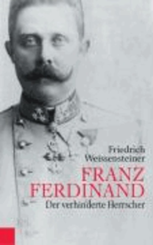 Franz Ferdinand - Der verhinderte Herrscher.