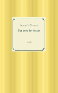 Franz Grillparzer - Der arme Spielmann - Band 24.