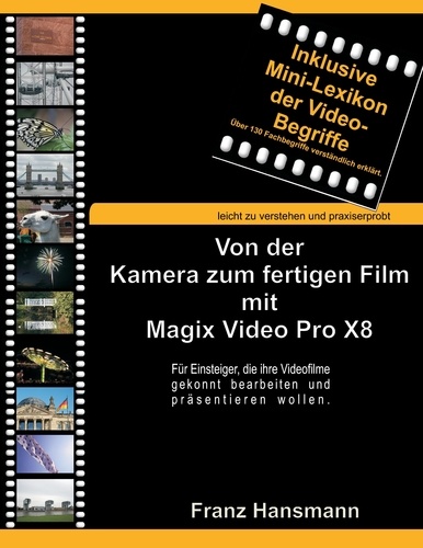 Von der Kamera zum fertigen Film mit Magix Video Pro X8. Für Einsteiger, die ihre Videofilme gekonnt bearbeiten und präsentieren wollen.