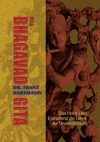 Franz Hartmann et Christof Uiberreiter Verlag - Die Bhagavad Gita - Das Hohe Lied - Enthaltend die Lehre der Unsterblichkeit.
