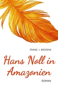 Franz J. Brüseke - Hans Noll in Amazonien - ein Bericht.