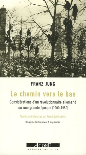 Franz Jung - Le Chemin vers le bas - Considérations d'un révolutionnaire allemand sur une grande époque (1900-1950).