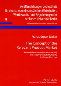 Franz jürgen Säcker - The Concept of the Relevant Product Market - Between Demand-side Substitutability and Supply-side Substitutability in Competition Law.