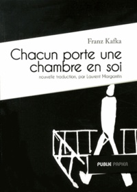 Franz Kafka - Chacun porte une chambre en soi.