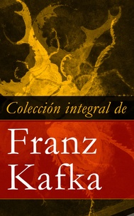 Franz Kafka - Colección integral de Franz Kafka.
