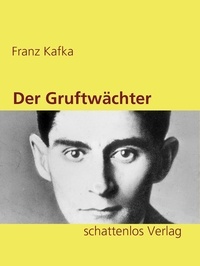Franz Kafka - Der Gruftwächter.