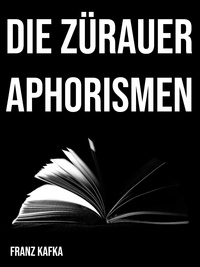 Franz Kafka - Die Zürauer Aphorismen.