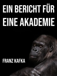 Franz Kafka - Ein Bericht für eine Akademie.