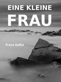 Franz Kafka - Eine kleine Frau.