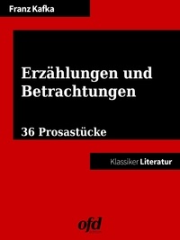 Franz Kafka et ofd edition - Erzählungen und Betrachtungen - 36 Prosastücke - neu bearbeitete Ausgabe (Klassiker der ofd edition).