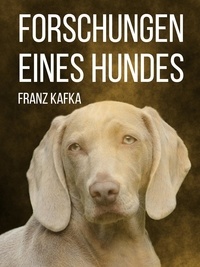 Franz Kafka - Forschungen eines Hundes - Eine Erzählung mit Fabelcharakter.
