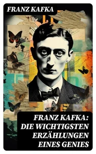 Franz Kafka: Die wichtigsten Erzählungen eines Genies