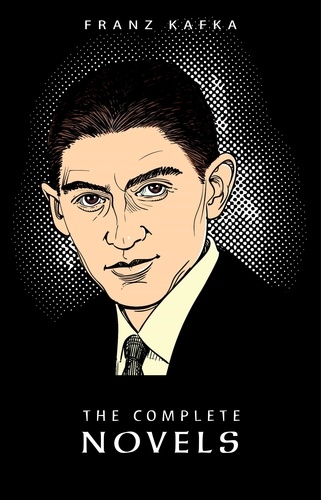 Franz Kafka - Franz Kafka: The Complete Novels.